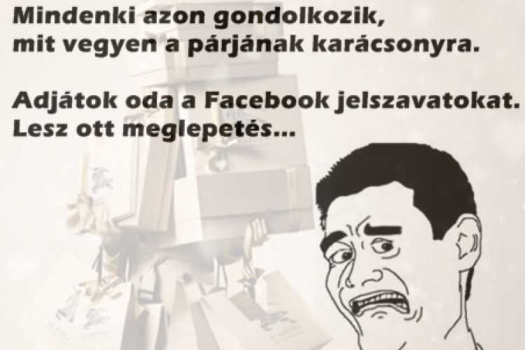 Mindenki azon gondolkozik, mit vegyen a párjának karácsonyra. Adjátok oda a Facebook jelszavatokat. 